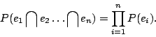 \begin{displaymath}
P(e_1 \bigcap e_2 \dots \bigcap e_n) = \prod_{i=1}^{n} P(e_i).
\end{displaymath}